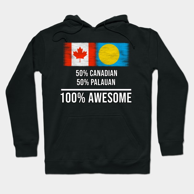 50% Canadian 50% Palauan 100% Awesome - Gift for Palauan Heritage From Palau Hoodie by Country Flags